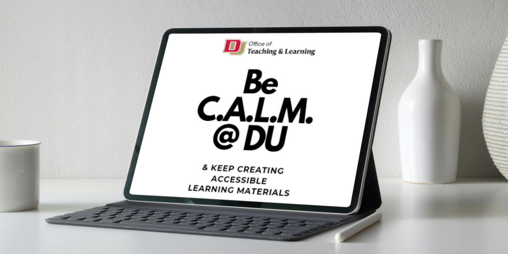 A tablet screen that reads "Office of Teaching and Learning, Be C.A.L.M. @ DU and Keep Creating Accessible Learning Materials